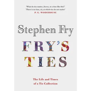 Fry's Ties: Discover the life and ties of Stephen Fry by Stephen Fry